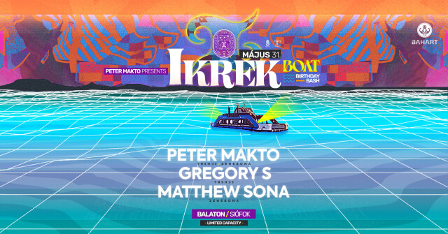 IKREK BOAT - PETER MAKTO 47th BIRTHDAY PARTY @ Siófok - LIMITED CAPACITY - SOLD OUT!!!