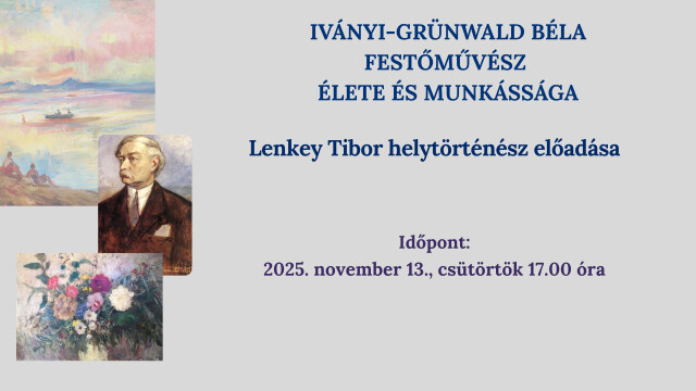 Iványi-Grünwald Béla élete és munkássága - Lenkey Tibor helytörténész előadása