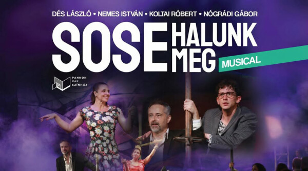 Sose halunk meg - musical - Pannon Várszínház